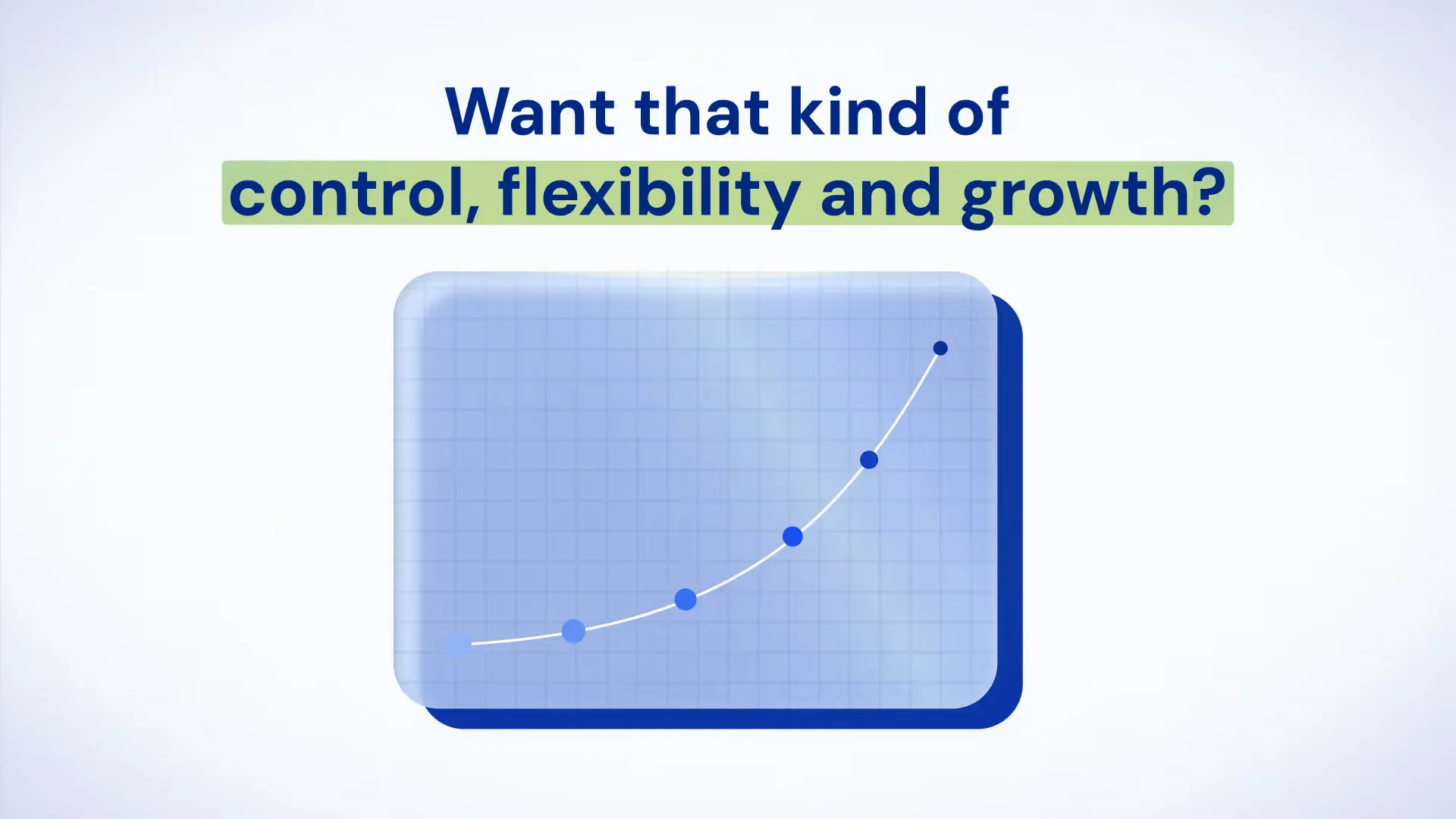 Stijgende grafiek met de vraag: Want that kind of control, flexibility and growth?